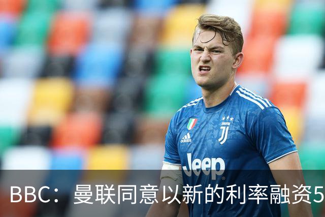 BBC：曼联同意以新的利率融资5.5亿美元，新贷款利率5.36%