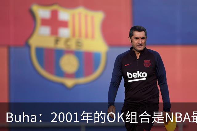 Buha：2001年的OK组合是NBA最强二人组 超过魔术师和贾巴尔
