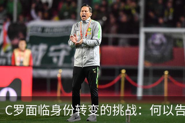 C罗面临身份转变的挑战：何以告别运动员生涯