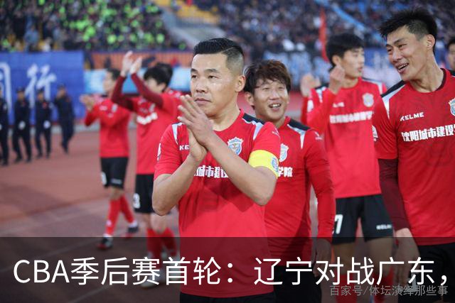 CBA季后赛首轮：辽宁对战广东，谁能笑到最后？
