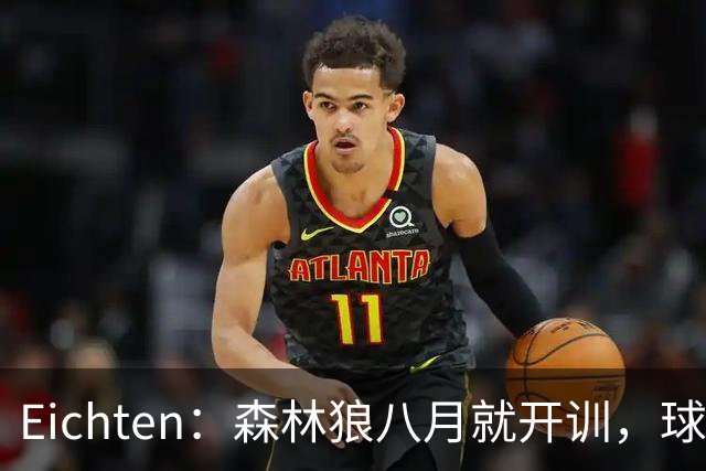 Eichten：森林狼八月就开训，球队显露进阶信号