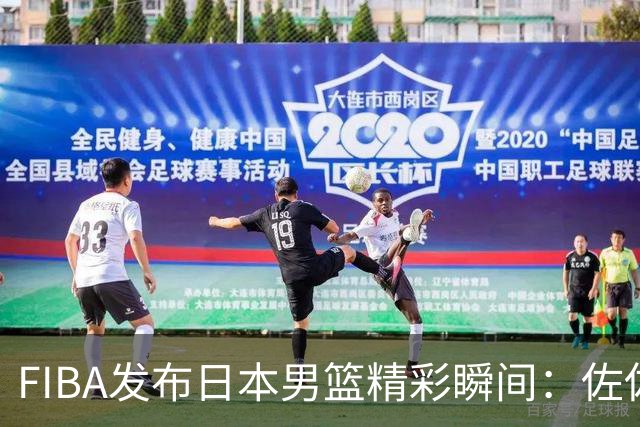 FIBA发布日本男篮精彩瞬间：佐佐木隆成后撤步中投绝杀