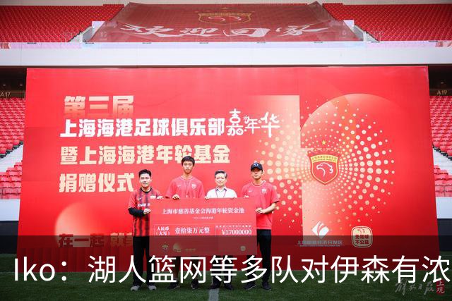 Iko：湖人篮网等多队对伊森有浓厚兴趣 火箭希望能够留住后者！