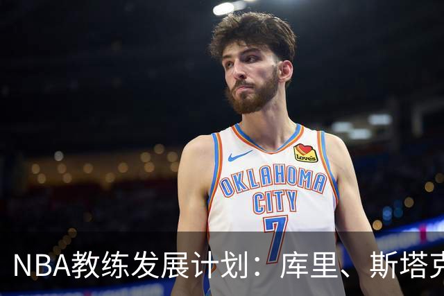 NBA教练发展计划：库里、斯塔克豪斯们的转型秘籍